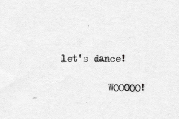 let's dance! WOOOOO! 