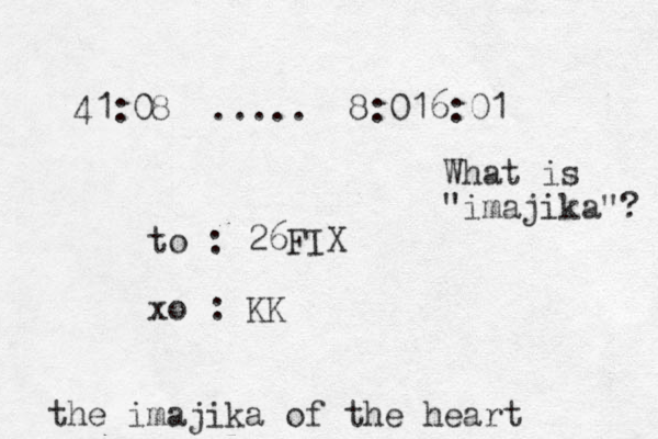 41:08 ..... 8:016:01 to : 26FIX xo : KK the imajika of the heart What is "imajika"? 