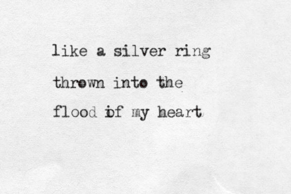 like a silver ring thrown into the flood if m o y heart
