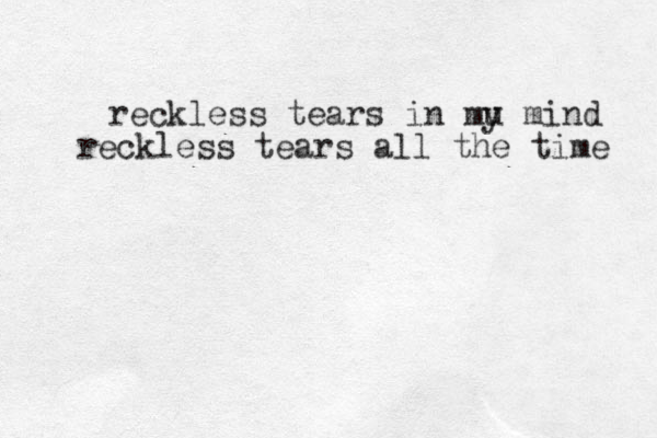 reckless tears in mu m y ind reckless tears all the time 
