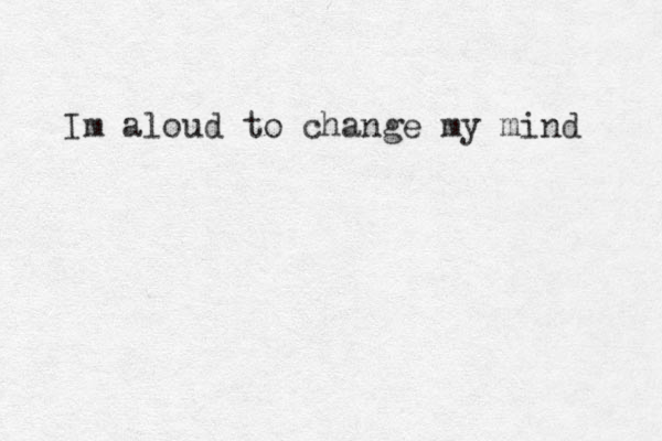 Im aloud to change my mind 