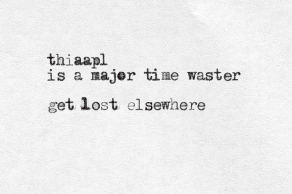 thiaapl is a major time waster g et lost elsewhere 