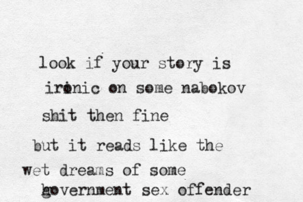 look if your story is irini o c on some nabokov shit then fine but it reads like the wet dreams of some h government sex offender 