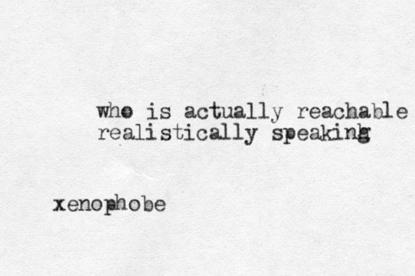 who is actually reachable realistically speakinh g xenophobe