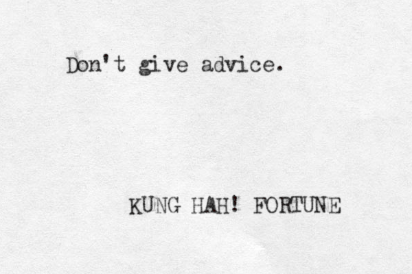 Don't give advice. KUNG HAH! FORTUNE _