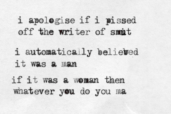 i apologise if i pissed off the writer of smit u u i automatically beliebe v d it was a man if it was a woman then whatever you do you ma