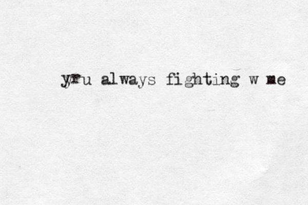 y u always fighting w me r y 