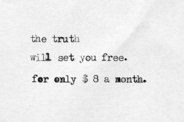 the truth will set you free. for only $ 8 a month. 