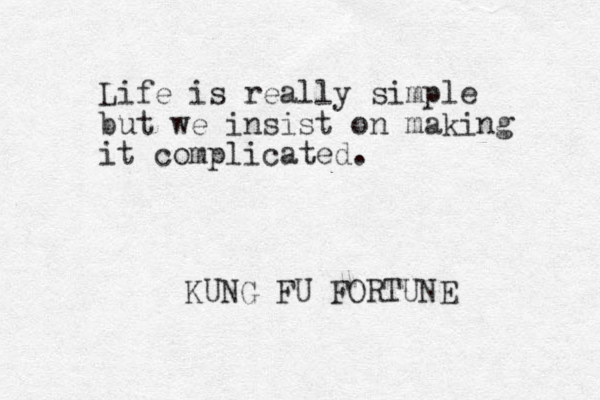 Life is really simple but we insist on making it complicated. KUNG FU FORTUNE 