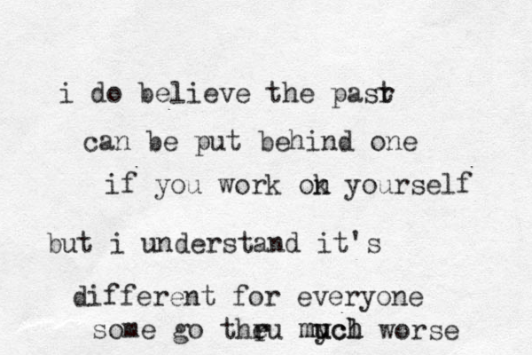 i do believe the pasr t can be put behind one if you work ok n yourself but i understand it's different for everyone some go theu r mych u l uch m r worse 