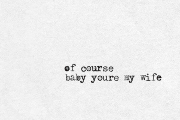 of course baby youre my wife 