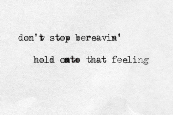 don'r t stop bereavin' hold omto n that feeling 