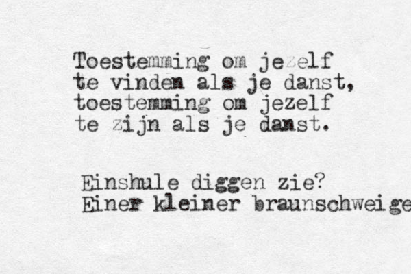 Toestemming om jezelf te vinden als je danst, toestemming om jezelf te zijn als je danst. Einshule diggen zie? Einer kleiner braunschweiger 