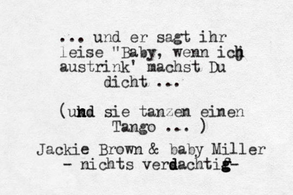 ... und er sagt ihr leise "Baby, wenn icj h h austrink' machst Du dicht ... (ukd n n n nd sie tanzen einen Tango ... ) Jackie Brown & baby Miller - nichts vers d d d achtif g g g g - 