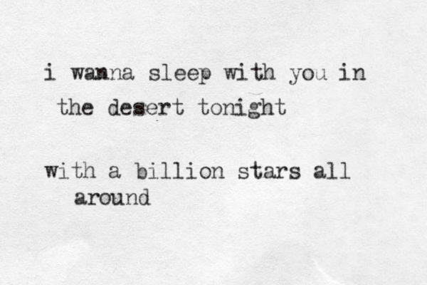 i wanna sleep with you in the desert tonight with a billion stars all around