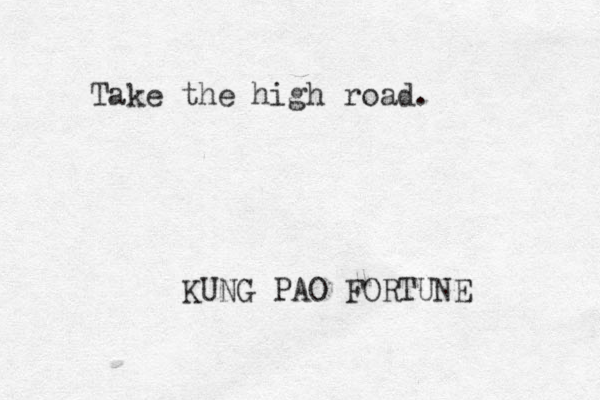 Take the high road. KUNG PAO FORTUNE 