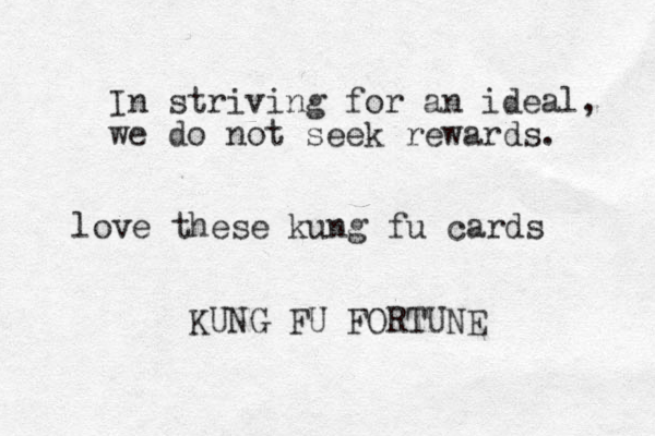 In striving for an idea l, we do not seek rewards. KUNG FU FORTUNE love these kung fu cards 
