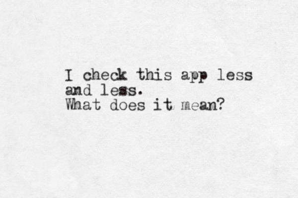 I check this app less and less. What does it mean?