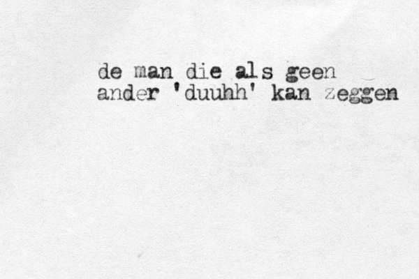 de man die als geen ander 'duuhh' kan zeggen 