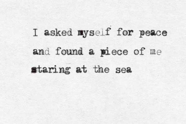 I asked myself for peace and found a piece of me staring at the sea