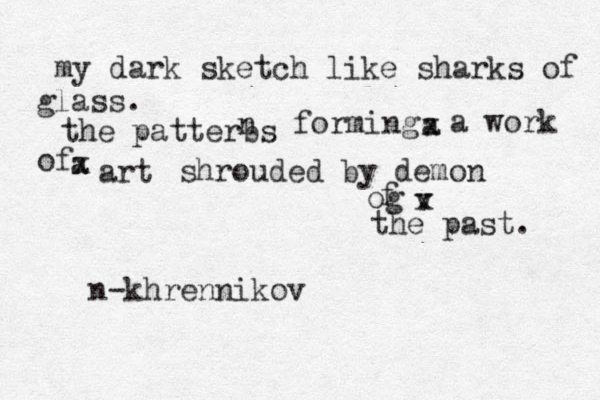 my dark sketch like sharks of glass. the patterbs n forming a x a work of a x art shrouded by demon og f v x the past. n-khrennikov 