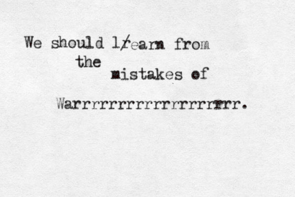 We should lr /earn from the mistakes of Warrrrrrrrrrrrrrrrrrr. 