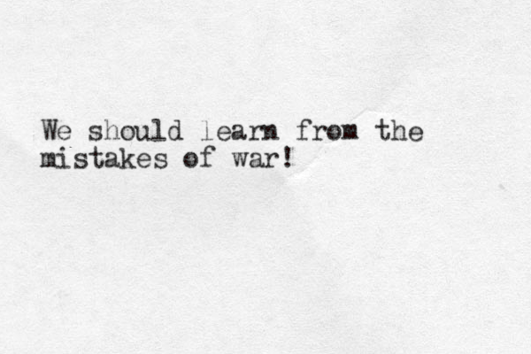 We should learn from the mistakes of war! 