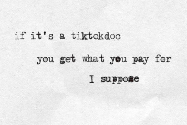 if it's a tiktokdoc you get what you pay for I suppose
