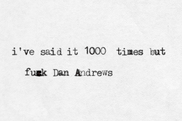 i've said it 1000 times but fuxk c c c c Dan Andrews 