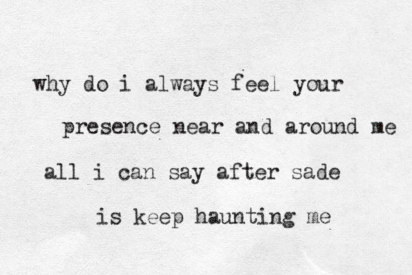 why do i always feel your presence near and around me all i can say after sade is keep haunting me