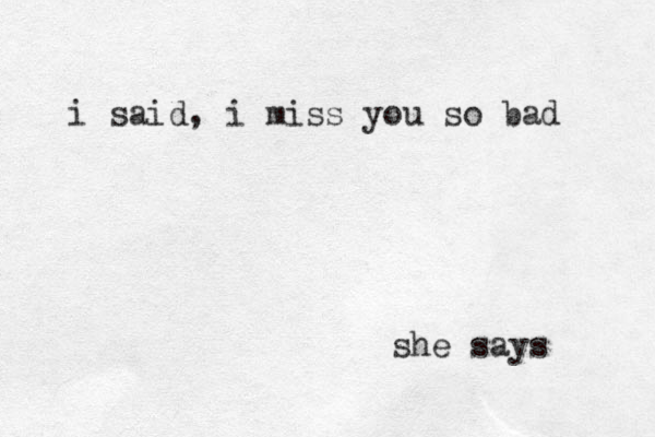 i said, i miss you so bad she says 