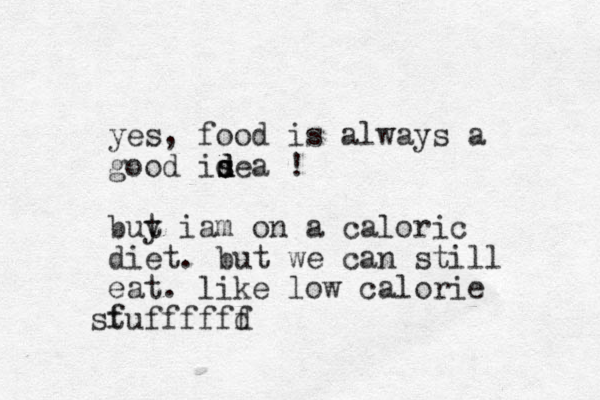 yes, food is always a good isea d s d d ! buy i t am on a caloric diet. but we can still eat. like low calorie f stufffffd f