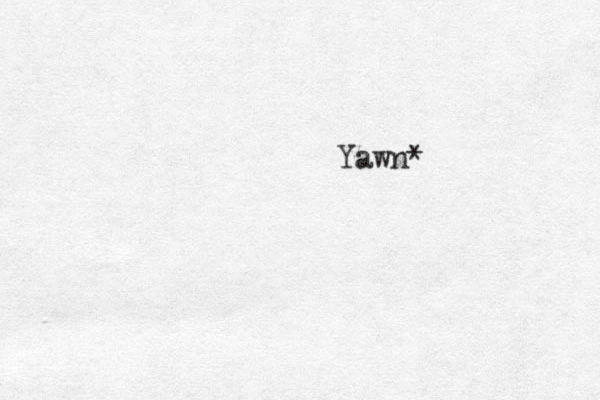 Yawn*
