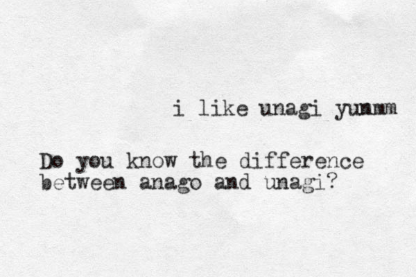 i like unagi yun mmm Do you know the difference between anago and unagi?