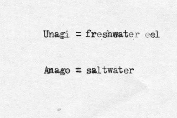 Unagi = fresheater w eel Anago = saltwater 