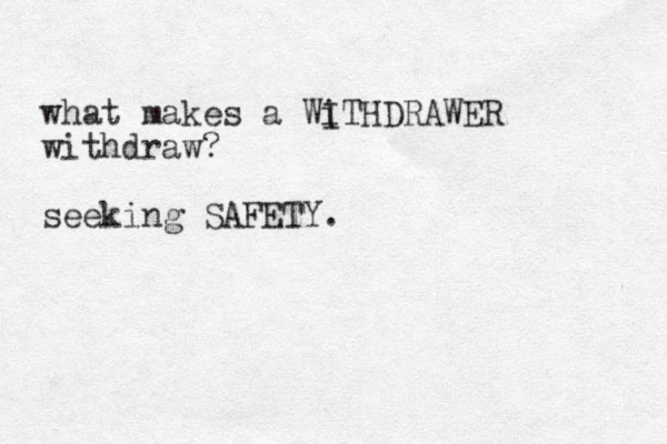 what makes a Wi ITHDRAWER withdraw? seeking SAFETY. 