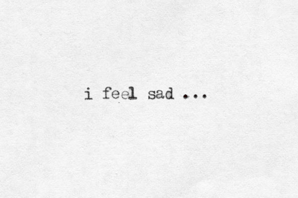 i feel sad ...