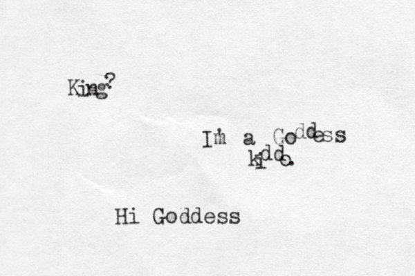 K i n g ? I' m a G o dd e ss k i dd o . Hi Goddess
