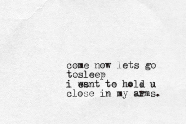 come now lets go tosleep i es want to hold u close in my arms. 