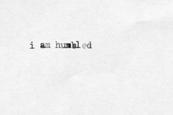 i am humbled 
