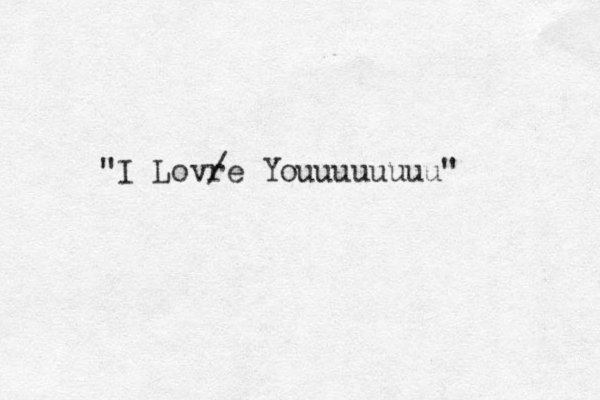 "I Lovr /e Youuuuuuuu" 