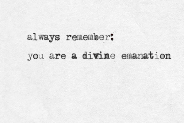 always remember: you are a divine emanation 