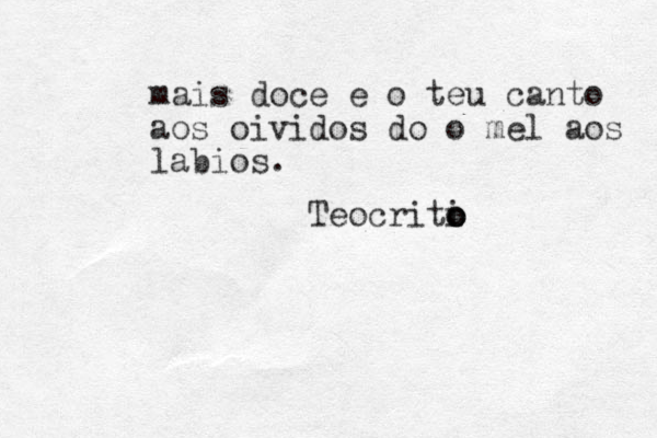 mais doce e o teu canto aos oividos do o mel aos labios. Teocriti o o o