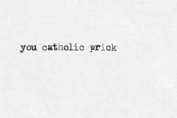 you catholic prick