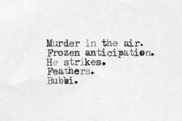 Murder in the air. Frozen anticipation. He strikes. Feathers. Bubbi.