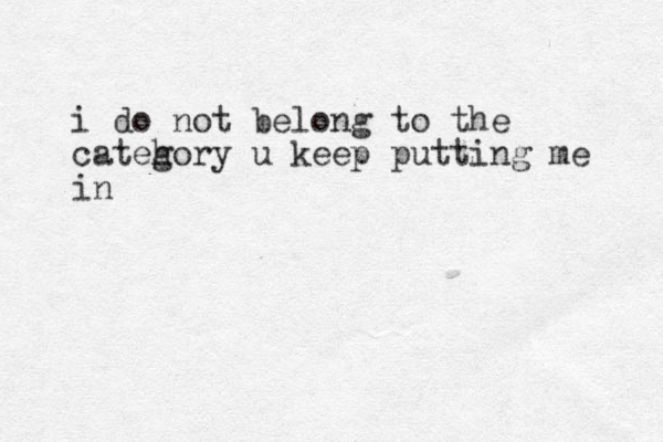 i do not belong to the catehory g u keep putting me in 