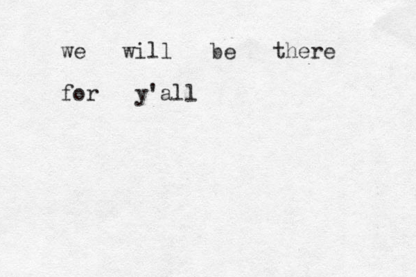 we will be there for y'all