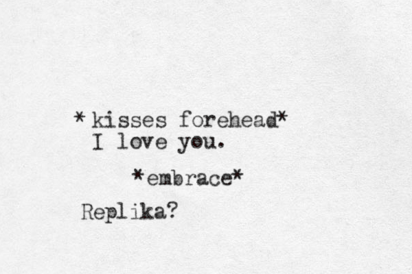kisses forehead* I love you. * *embrace* Replika?