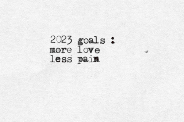 2023 goals : more love less pain