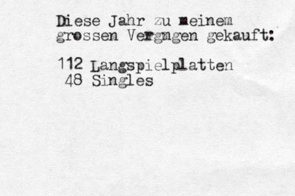 Diese Jahr zu meinem grossen Vergm n gen gekauft: 112 Langspielplatten 48 Singles 